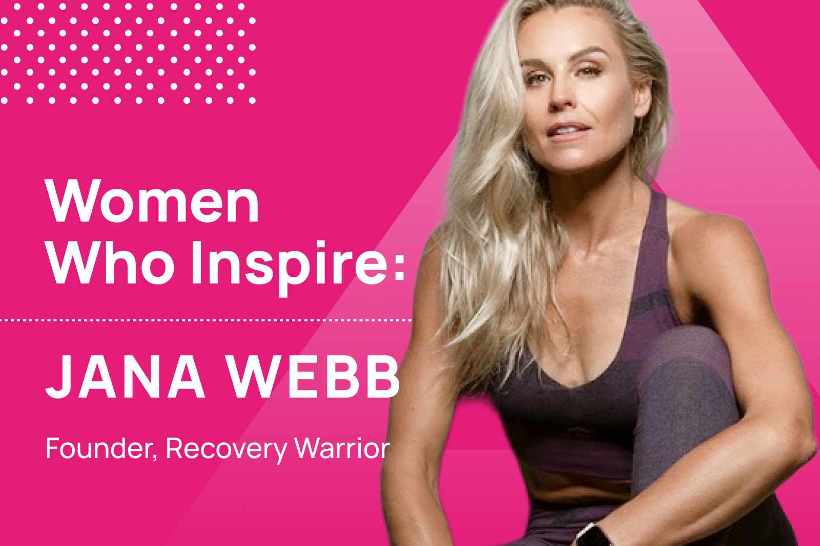 Women Who Inspire | Jana Webb, Recovery Warrior