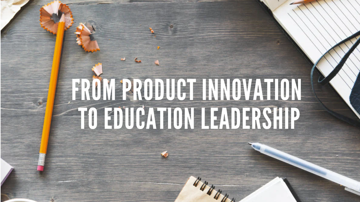 From Product Innovation to Education Leadership